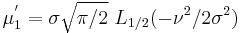 \mu_1^'=  \sigma  \sqrt{\pi/2}\,\,L_{1/2}(-\nu^2/2\sigma^2)