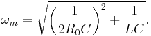 \omega_m = \sqrt{\left(\frac{1}{2 R_0 C}\right)^2%2B\frac{1}{LC}}.