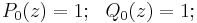 P_0(z)=1; ~~ Q_0(z) = 1�; 