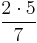 \frac{2 \cdot 5}{7}