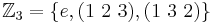 \Bbb{Z}_3=\{ e, (1\ 2\ 3), (1\ 3\ 2) \}