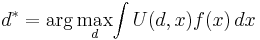 
d^* = {\arg\max_d} {\int U(d,x) f(x) \, dx}
