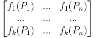 
\begin{bmatrix}
f_1(P_1) & ... & f_1(P_n) \\
... & ... & ... \\
f_k(P_1) & ... & f_k(P_n) \end{bmatrix}
