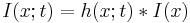 I(x; t) = h(x; t)*I(x)