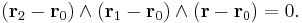 ({\mathbf r}_2 - {\mathbf r}_0) \wedge ({\mathbf r}_1 - {\mathbf r}_0) \wedge ({\mathbf r} - {\mathbf r}_0) = 0.