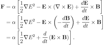 
\begin{align}
 \mathbf{F} & = \alpha\left[\frac{1}{2}\nabla E^2-\mathbf{E}\times\left(\nabla\times\mathbf{E}\right)%2B\frac{d\mathbf{E}}{dt}\times\mathbf{B}\right] \\
 & = \alpha\left[\frac{1}{2}\nabla E^2-\mathbf{E}\times\left(-\frac{d\mathbf{B}}{dt}\right)%2B\frac{d\mathbf{E}}{dt}\times\mathbf{B}\right] \\
 & = \alpha\left[\frac{1}{2}\nabla E^2%2B\frac{d}{dt}\left(\mathbf{E}\times\mathbf{B}\right)\right]. \\
\end{align}
