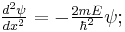 \textstyle \frac{d^2\psi}{dx^2} = -\frac{2mE}{\hbar^2} \psi;