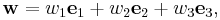  \mathbf{w} = w_1 \mathbf{e}_1 %2B w_2 \mathbf{e}_2 %2B w_3 \mathbf{e}_3, 