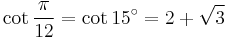 \cot\frac{\pi}{12}=\cot 15^\circ=2%2B\sqrt3\,