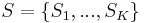 S = \{S_1, ..., S_K\}