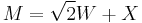 M = \sqrt{2} W %2B X\,\!