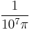 \frac{1}{10^7\pi}