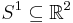 S^1 \subseteq \mathbb{R}^2