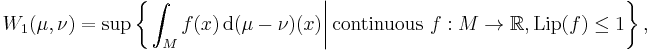 W_{1} (\mu, \nu) = \sup \left\{ \left. \int_{M} f(x) \, \mathrm{d} (\mu - \nu) (x) \right| \mbox{continuous } f�: M \to \mathbb{R}, \mathrm{Lip} (f) \leq 1 \right\},