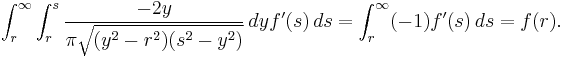 \int_r^\infty \int_r^s \frac{-2 y}{\pi \sqrt{(y^2-r^2) (s^2-y^2)}} \, dy f'(s) \,ds = \int_r^\infty (-1) f'(s) \, ds = f(r).