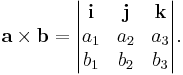 \mathbf{a}\times\mathbf{b}= \begin{vmatrix}
\mathbf{i} & \mathbf{j} & \mathbf{k} \\
a_1 & a_2 & a_3 \\
b_1 & b_2 & b_3 \\
\end{vmatrix}.