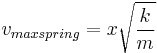  v_{maxspring} = x\sqrt{\frac{k}{m}}\,\!