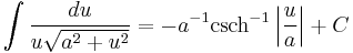 \int{\frac{du}{u\sqrt{a^{2}%2Bu^{2}}}}=-a^{-1}\operatorname{csch}^{-1}\left| \frac{u}{a} \right|%2BC