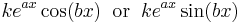 k e^{a x} \cos(b x) \;\;\mathrm{or}\;\; ke^{a x} \sin(b x) \!