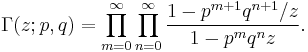 \Gamma (z;p,q) = \prod_{m=0}^\infty \prod_{n=0}^\infty
\frac{1-p^{m%2B1}q^{n%2B1}/z}{1-p^m q^n z}. 