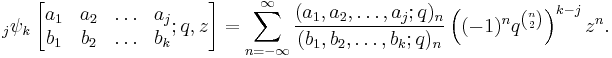 \;_j\psi_k \left[\begin{matrix} 
a_1 & a_2 & \ldots & a_j \\ 
b_1 & b_2 & \ldots & b_k  \end{matrix} 
; q,z \right] = \sum_{n=-\infty}^\infty  
\frac {(a_1, a_2, \ldots, a_j;q)_n} {(b_1, b_2, \ldots, b_k;q)_n}  \left((-1)^nq^{n\choose 2}\right)^{k-j}z^n.