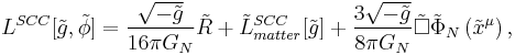 L^{SCC}[\tilde{g},\tilde{\phi }]=\frac{\sqrt{-\tilde{g}}}{16\pi
G_{N}}\tilde{R}%2B\tilde{L}_{matter}^{SCC}[\tilde{g}]%2B\frac{3\sqrt{
-\tilde{g}}}{8\pi G_{N}}\tilde{\square }\tilde{\Phi }_{N}\left( 
\tilde{x}^{\mu }\right), 