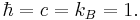  \hbar = c = k_B = 1.