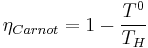 \eta_{Carnot} = 1 - \frac{T^0}{T_H} 