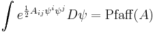  \int e^{{1\over 2} A_{ij} \psi^i \psi^j} D\psi = \mathrm{Pfaff}(A)