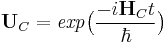 \mathbf{U}_{C} = \mathit{exp}\big(\frac{-i\mathbf{H}_{C}t}{\hbar}\big)