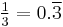 \tfrac{1}{3}=0.\overline{3}