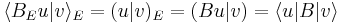 \langle B_E u | v \rangle_E = (u|v)_E = (Bu|v) = \langle u|B|v\rangle