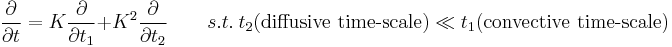 \frac{\part}{\part t}=K\frac{\part}{\part t_1}%2BK^2\frac{\part}{\part t_2} \qquad  s.t.\ t_2(\text{diffusive time-scale})  \ll t_1(\text{convective time-scale})    