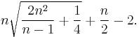 
n \sqrt{\frac{2n^2}{n-1} %2B \frac14} %2B \frac{n}2 - 2.
