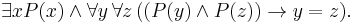 \exists x P(x) \wedge \forall y\, \forall z\,((P(y) \wedge P(z)) \to y = z).