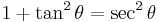 1 %2B \tan^2 \theta = \sec^2 \theta\,