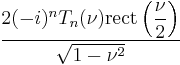 \displaystyle \frac{2(-i)^n T_n (\nu) \operatorname{rect} \left(\displaystyle \frac{\nu}{2} \right)}{\sqrt{1 - \nu^2}} 