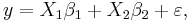 
    y = X_1\beta_1 %2B X_2\beta_2 %2B \varepsilon,
  