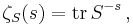  \zeta_S(s) = \operatorname{tr}\, S^{-s} \,, 