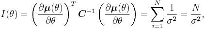 
I(\theta)
=
\left(\frac{\partial\boldsymbol{\mu}(\theta)}{\partial\theta}\right)^T{\boldsymbol C}^{-1}\left(\frac{\partial\boldsymbol{\mu}(\theta)}{\partial\theta}\right)
= \sum^N_{i=1}\frac{1}{\sigma^2} = \frac{N}{\sigma^2},
