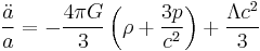 \frac{\ddot a}{a} = - \frac{4\pi G}{3}\left(\rho %2B \frac{3p}{c^{2}}\right) %2B \frac{\Lambda c^{2}}{3}