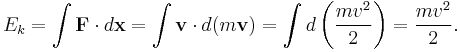  E_k = \int \mathbf{F} \cdot d \mathbf{x} = \int \mathbf{v} \cdot d (m \mathbf{v}) = \int d \left(\frac{m v^2}{2}\right) = \frac{m v^2}{2}. 