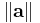 \left\|\mathbf{a}\right\|