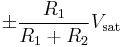 \pm \frac{R_1}{R_1 %2B R_2} V_{\text{sat}}