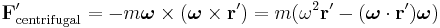 \mathbf F'_\mathrm{centrifugal} = -m\boldsymbol\omega \times (\boldsymbol\omega \times \mathbf r')=m(\omega^2 \mathbf r'- (\boldsymbol\omega \cdot \mathbf r')\boldsymbol\omega) 