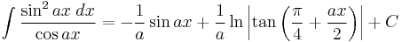 \int\frac{\sin^2 ax\;dx}{\cos ax} = -\frac{1}{a}\sin ax%2B\frac{1}{a}\ln\left|\tan\left(\frac{\pi}{4}%2B\frac{ax}{2}\right)\right|%2BC