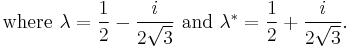 \mbox{where }\lambda=\frac{1}{2}-\frac{i}{2\sqrt{3}}
\text{ and }\lambda^*=\frac{1}{2}%2B\frac{i}{2\sqrt{3}}.