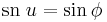 \operatorname {sn}\; u = \sin \phi\,