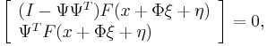 
\left[
\begin{array}{l}
(I-\Psi\Psi^T)F(x%2B\Phi\xi %2B \eta)\\
\Psi^T F(x%2B\Phi\xi %2B \eta)\\
\end{array}
\right]=0,
