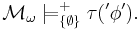 \mathcal M_\omega \models^%2B_{\{\emptyset\}} \tau('\phi').